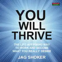 YOU WILL THRIVE: The Life-Affirming Way to Work and Become What You Really Desire Audiobook by Jag Shoker