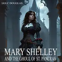 Mary Shelley and the Ghoul of Saint Pancras Audiobook by Ian C Douglas