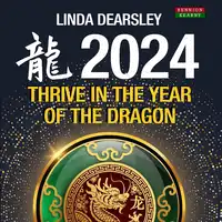 Thrive in the Year of the Dragon - Chinese Zodiac Horoscope 2024 Audiobook by Linda Dearsley