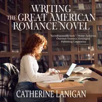 Writing the Great American Romance Novel. By Catherine Lanigan Audiobook by Catherine Lanigan