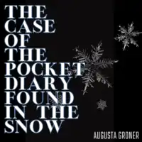 The Case of the Pocket Diary Found in the Snow. Audiobook by Augusta Groner