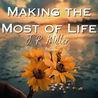 Making the Most of Life Audiobook by J. R. Miller